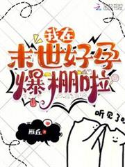 我在末世好孕爆棚啦 我在末世好孕爆棚啦