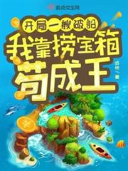 開局一艘破船,我靠撈寶箱苟成王 開局一艘破船,我靠撈寶箱苟成王