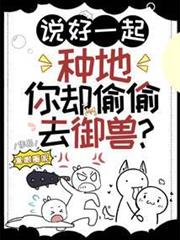 說好一起種地,你卻偷偷去御獸? 說好一起種地,你卻偷偷去御獸?
