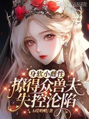 身軟小雌性，撩得眾獸夫失控淪陷
