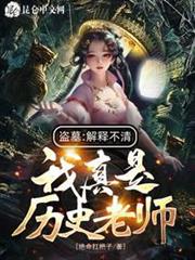 盜墓:解釋不清,我真是歷史老師 盜墓:解釋不清,我真是歷史老師