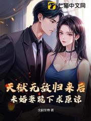 天獄無敵歸來後,未婚妻跪下求原諒 天獄無敵歸來後,未婚妻跪下求原諒