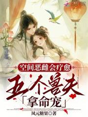 空間惡雌會療愈,五個獸夫拿命寵 空間惡雌會療愈,五個獸夫拿命寵