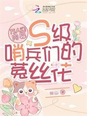 萬人迷嚮導:S級哨兵們的菟絲花 萬人迷嚮導:S級哨兵們的菟絲花