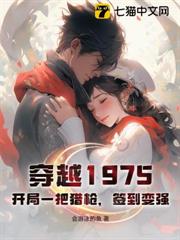 穿越1975:開局一把獵槍,簽到變強 穿越1975:開局一把獵槍,簽到變強