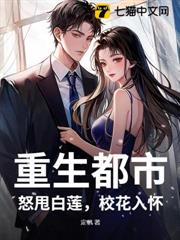 重生都市:怒甩白蓮,校花入懷! 重生都市:怒甩白蓮,校花入懷!