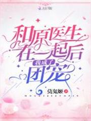和原醫生在一起後我成了團寵 和原醫生在一起後我成了團寵