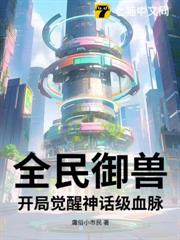 全民御獸:開局覺醒神話級血脈 全民御獸:開局覺醒神話級血脈
