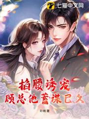 掐腰誘寵:顧總他蓄謀已久 掐腰誘寵:顧總他蓄謀已久
