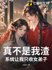真不是我渣,系統讓我只收女弟子 真不是我渣,系統讓我只收女弟子