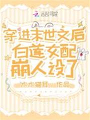 穿進末世文後白蓮女配崩人設了 穿進末世文後白蓮女配崩人設了