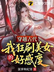 穿越古代,我狂刷美女的好感度 穿越古代,我狂刷美女的好感度