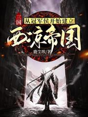 三國:從冠軍侯開始建立西涼帝國! 三國:從冠軍侯開始建立西涼帝國!