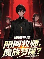 神印王座:陰間牧師,魔族夢魘 神印王座:陰間牧師,魔族夢魘