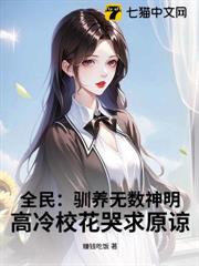 全民:馴養無數神明,高冷校花哭求原諒 全民:馴養無數神明,高冷校花哭求原諒