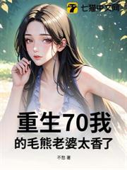 重生70:我的毛熊老婆太香了 重生70:我的毛熊老婆太香了