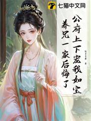 公府上下寵我如寶,養兄一家後悔了 公府上下寵我如寶,養兄一家後悔了