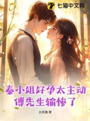 秦小姐好孕太主動,傅先生輸慘了 秦小姐好孕太主動,傅先生輸慘了