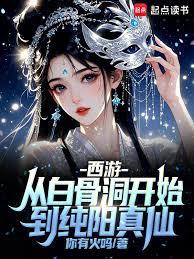 西遊:從白骨洞開始到純陽真仙 西遊:從白骨洞開始到純陽真仙