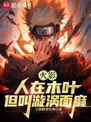 火影:人在木葉,我叫漩渦面麻 火影:人在木葉,我叫漩渦面麻