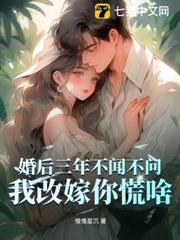 婚後三年不聞不問,我改嫁你慌啥 婚後三年不聞不問,我改嫁你慌啥