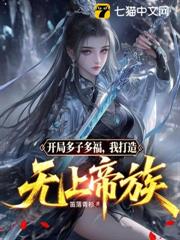 開局多子多福,我打造無上帝族 開局多子多福,我打造無上帝族