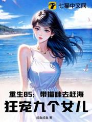 重生85:帶貓咪去趕海,狂寵九個女兒 重生85:帶貓咪去趕海,狂寵九個女兒