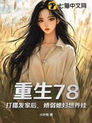 重生78:打獵發家後,嬌弱媳婦想養娃 重生78:打獵發家後,嬌弱媳婦想養娃