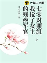 七零對照組,我搶了女主的殘疾軍官 七零對照組,我搶了女主的殘疾軍官