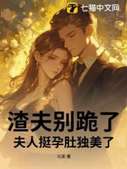 渣夫別跪了,夫人挺孕肚獨美了 渣夫別跪了,夫人挺孕肚獨美了