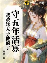 守五年活寡,我改嫁太子他瘋了 守五年活寡,我改嫁太子他瘋了