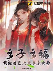 多子多福,我把自己上交未來女帝 多子多福,我把自己上交未來女帝