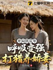 開局饑荒年:呼吸變強打獵養嬌妻 開局饑荒年:呼吸變強打獵養嬌妻