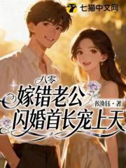八零嫁錯老公,閃婚首長寵上天 八零嫁錯老公,閃婚首長寵上天