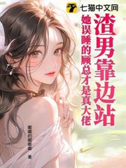 渣男靠邊站,她誤睡的顧總才是真大佬 渣男靠邊站,她誤睡的顧總才是真大佬