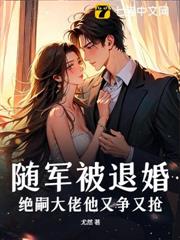 隨軍被退婚,絕嗣大佬他又爭又搶 隨軍被退婚,絕嗣大佬他又爭又搶