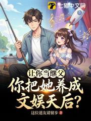 讓你當繼父,你把她養成文娛天后? 讓你當繼父,你把她養成文娛天后?