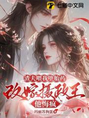 渣夫餵我墮胎藥，改嫁攝政王他悔瘋！