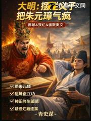 大明:擺爛義子把朱元璋氣瘋! 大明:擺爛義子把朱元璋氣瘋!