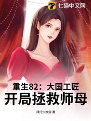重生82:大國工匠,開局拯救師母 重生82:大國工匠,開局拯救師母
