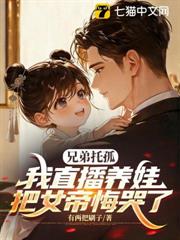 兄弟託孤，我直播養娃把女帝悔哭了