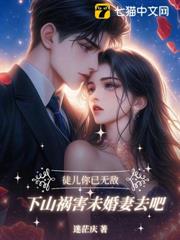 徒兒你已無敵,下山禍害未婚妻去吧 徒兒你已無敵,下山禍害未婚妻去吧