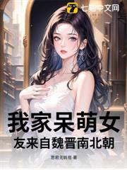 我家呆萌女友來自魏晉南北朝 我家呆萌女友來自魏晉南北朝