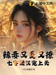 辣妻又美又撩,七零硬漢寵上天 辣妻又美又撩,七零硬漢寵上天