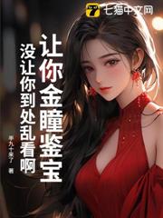 讓你金瞳鑒寶,沒讓你到處亂看啊! 讓你金瞳鑒寶,沒讓你到處亂看啊!