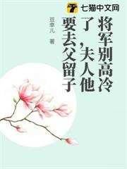 將軍別高冷了,夫人他要去父留子 將軍別高冷了,夫人他要去父留子