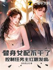 替身女配不幹了,控制狂男主紅眼發瘋 替身女配不幹了,控制狂男主紅眼發瘋