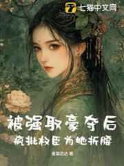 被強取豪奪後，瘋批權臣為她折腰