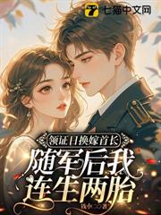 領證日換嫁首長,隨軍後我連生兩胎 領證日換嫁首長,隨軍後我連生兩胎