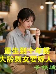 重生到十年前,大齡剩女要嫁人 重生到十年前,大齡剩女要嫁人